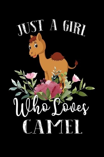 Just a Girl Who Loves Camel: Perfect Camel Lover Gift For Girl. Cute Notebook for Camel Lover. Gift it to your Sister, Daughter, Mother, Mom, Grandpa Who Loves Camel. 100 Pages 