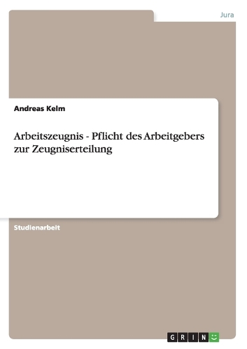 Arbeitszeugnis - Pflicht des Arbeitgebers zur Zeugniserteilung: (German)