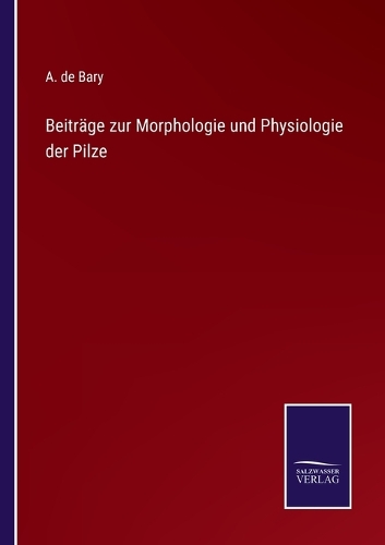 Beiträge zur Morphologie und Physiologie der Pilze