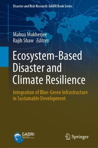 Ecosystem-Based Disaster and Climate Resilience: Integration of Blue-Green Infrastructure in Sustainable Development(Disaster and Risk Research: GADRI Book Series)
