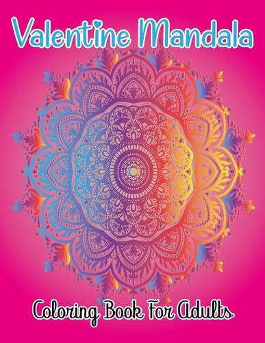 Valentine Mandala Coloring Book For Adults: Amazing Mandalas Coloring Book for adults with 50 Unique Mandalas for Relaxation and Stress Relief gift idea for women, men, boys and girls.