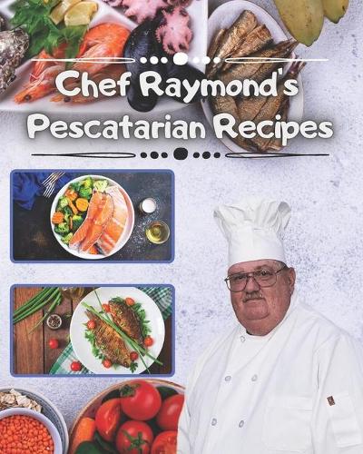 Chef Raymond's Pescatarian Recipes