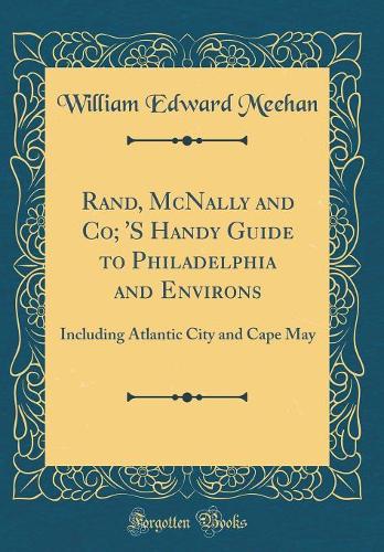 Rand, McNally and Co; 'S Handy Guide to Philadelphia and Environs: Including Atlantic City and Cape May (Classic Reprint)