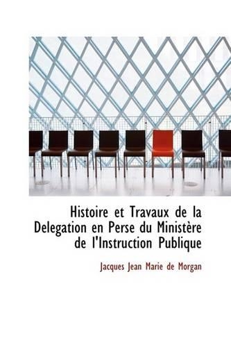 Histoire Et Travaux de La Daclacgation En Perse Du Ministaure de L'Instruction Publique