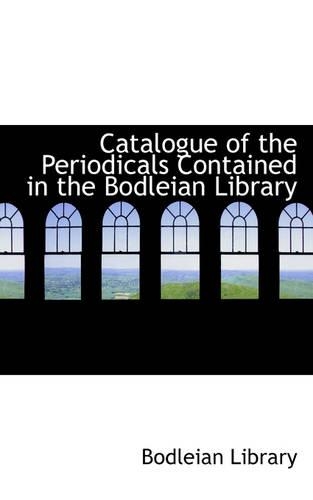 Catalogue of the Periodicals Contained in the Bodleian Library