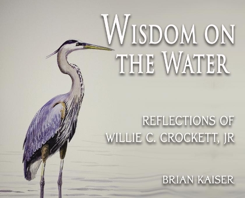 Wisdom on the Water- Reflections of Willie C. Crockett, Jr.