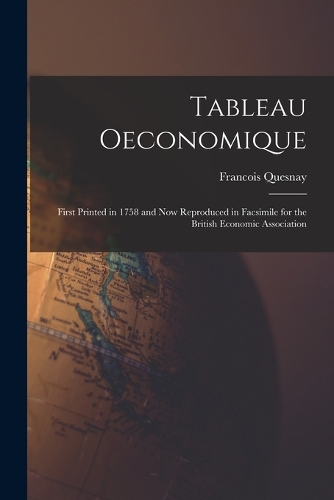 Tableau oeconomique: First printed in 1758 and now reproduced in facsimile for the British Economic Association