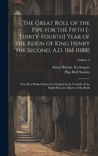 The great roll of the pipe for the fifth [-thirty-fourth] year of the reign of King Henry the Second, A.D. 1161-[1188]