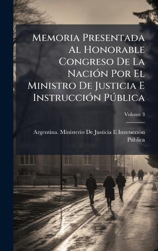 Memoria Presentada Al Honorable Congreso De La NaciÃ3n Por El Ministro De Justicia E InstrucciÃ3n PÃ°blica