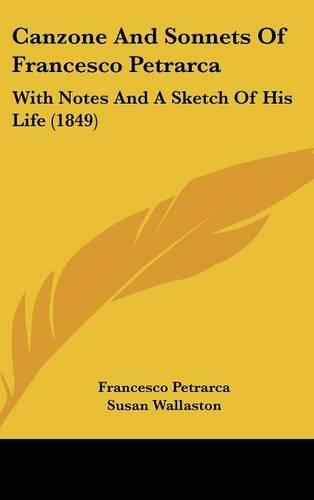 Canzone And Sonnets Of Francesco Petrarca: With Notes And A Sketch Of His Life (1849)(English)