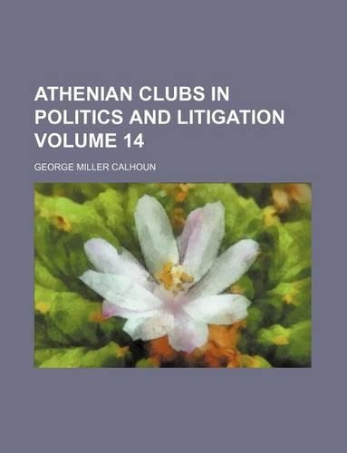 Athenian Clubs in Politics and Litigation Volume 14