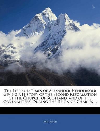 The Life and Times of Alexander Henderson