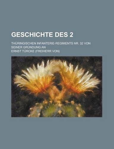 Geschichte Des 2; Thuringischen Infanterie-Regiments NR. 32 Von Seiner Grundung an: (English)
