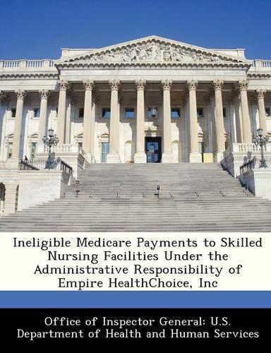 Ineligible Medicare Payments to Skilled Nursing Facilities Under the Administrative Responsibility of Empire Healthchoice, Inc