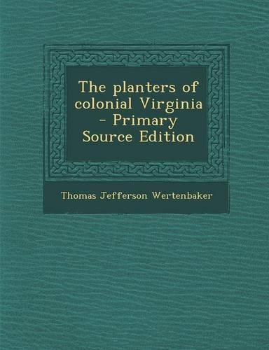 The Planters of Colonial Virginia - Primary Source Edition: (English)