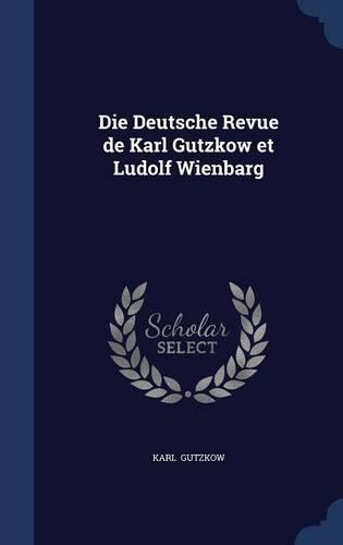 Die Deutsche Revue de Karl Gutzkow et Ludolf Wienbarg: (English)