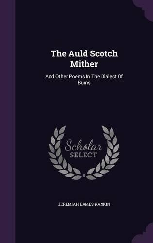 The Auld Scotch Mither: And Other Poems in the Dialect of Burns(English)