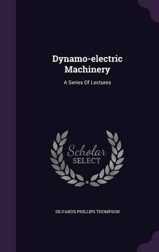 Dynamo-electric Machinery: A Series Of Lectures