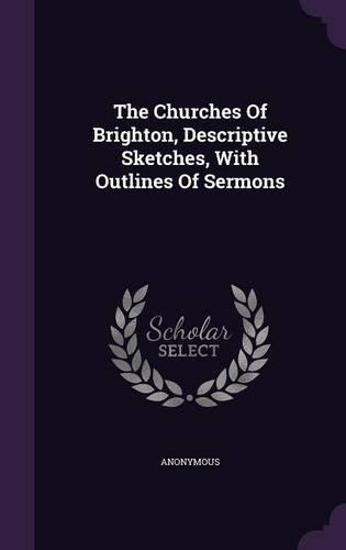 The Churches Of Brighton, Descriptive Sketches, With Outlines Of Sermons