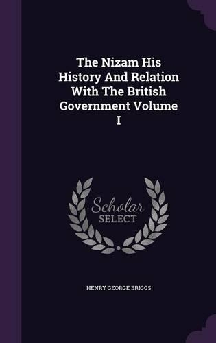 The Nizam His History and Relation with the British Government Volume I