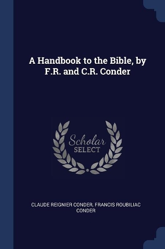A Handbook to the Bible, by F.R. and C.R. Conder