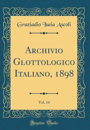 Archivio Glottologico Italiano, 1898, Vol. 14 (Classic Reprint)