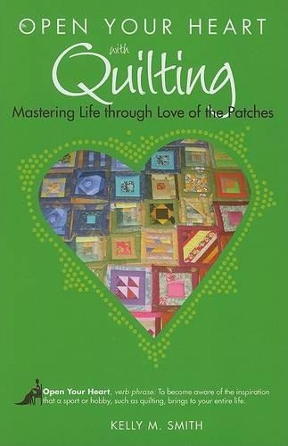 Open Your Heart with Quilting: Mastering Life Through Love of the Patches(Open Your Heart)