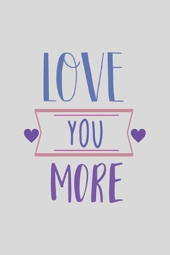 Love You More: a gift from the heart, very good for different occasions, universal, dot grid notebook, journal