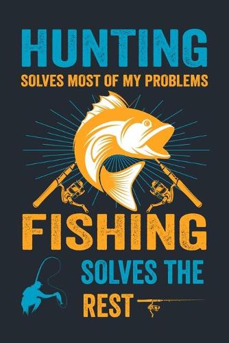 Hunting Solves Most of My Problems Fishing Solves the Rest