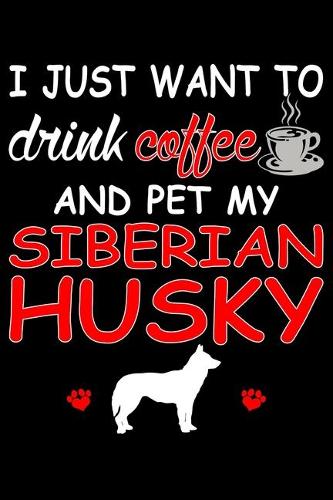 I Just Want To Drink Coffee And Pet My Siberian Husky