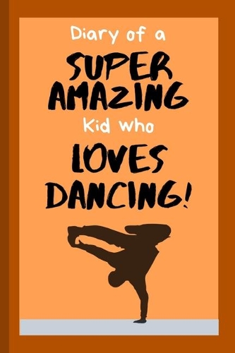 Diary of a Super Amazing Kid Who Loves Dancing!