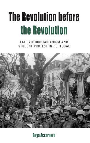 The Revolution before the Revolution: Late Authoritarianism and Student Protest in Portugal(18 Protest, Culture & Society)
