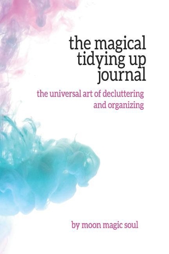 The Magical Tidying Up Journal: The Universal Art of Decluttering and Organizing