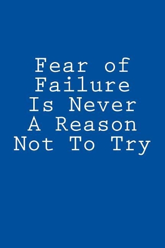 Fear of Failure Is Never A Reason Not To Try