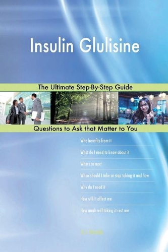 Insulin Glulisine; The Ultimate Step-By-Step Guide