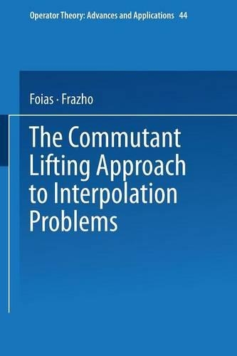 The Commutant Lifting Approach to Interpolation Problems: (44 Operator Theory: Advances and Applications)