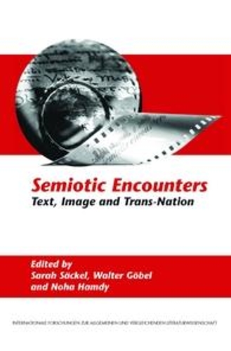 Semiotic Encounters: Text, Image and Trans-Nation(128 Internationale Forschungen zur Allgemeinen und Vergleichenden Literaturwissenschaft)