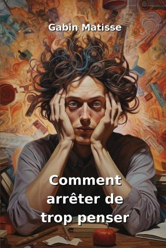 Comment arrêter de trop penser