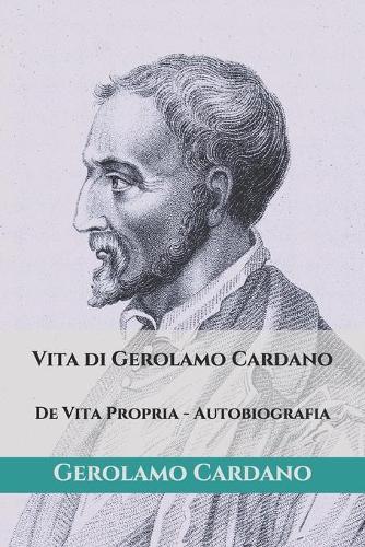 Vita di Gerolamo Cardano: De Vita Propria: Autobiografia(455 Triamazikamno Editions)