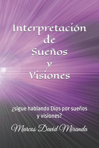 Interpretación de Sueños y Visiones: ¿sigue hablando Dios por sueños y visiones?