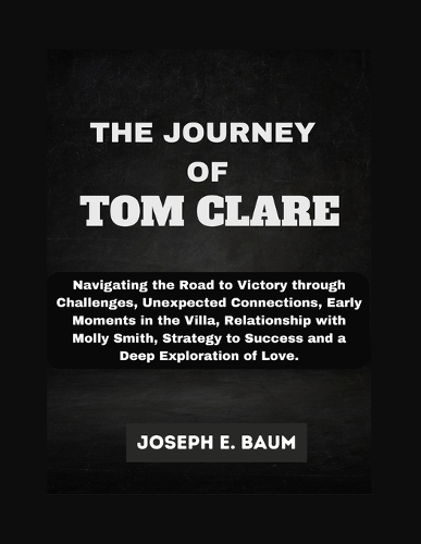 The Journey Of Tom Clare: Navigating the Road to Victory through Challenges, Unexpected Connections, Early Moments in the Villa, Relationship with Molly Smith, Strategy to Su