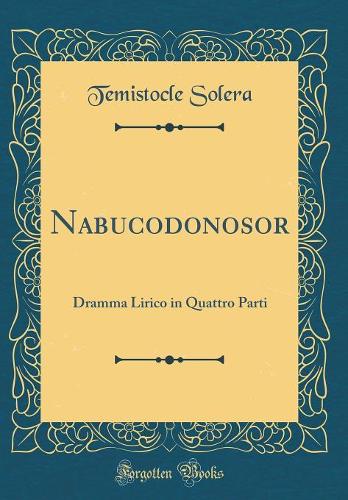 Nabucodonosor: Dramma Lirico in Quattro Parti (Classic Reprint)
