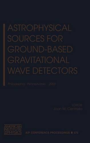 Astrophysical Sources for Ground-based Gravitational Wave Detectors: Philadelphia, Pennsylvania, 30 October - 1 November 2000(v. 575 AIP Conference Proceedings)
