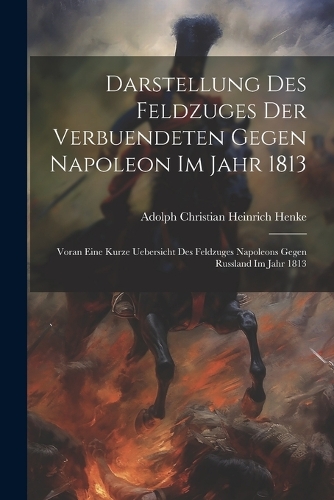 Darstellung des Feldzuges der Verbuendeten gegen Napoleon im Jahr 1813