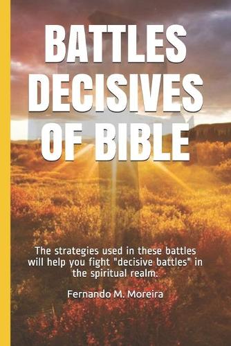 Battles Decisives of Bible: The strategies used in these battles will help you fight decisive battles in the spiritual realm.
