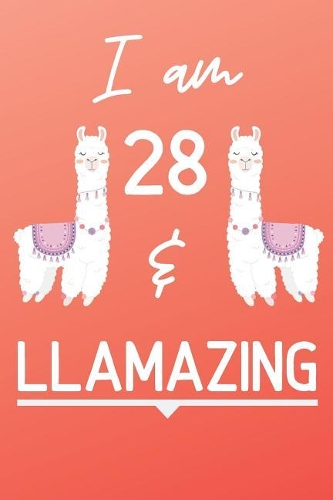 I Am 28 And Llamazing: Cute Llama 28th Birthday Gift Journal / Notebook / Diary for 28 Year Old Girls & Boys