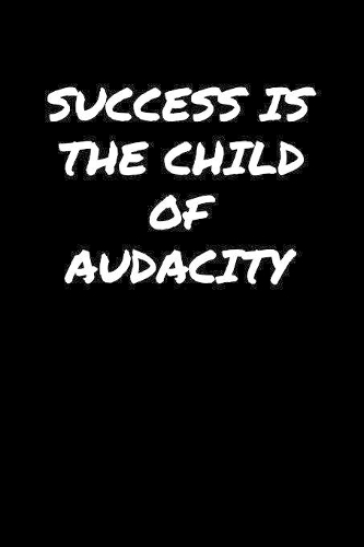 Success Is The Child Of Audacity&#65533;