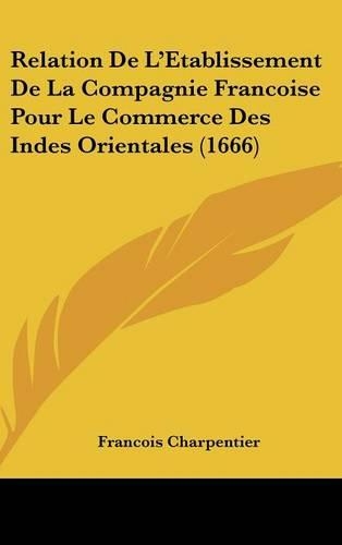 Relation de L'Etablissement de La Compagnie Francoise Pour Le Commerce Des Indes Orientales (1666)