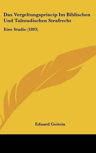 Das Vergeltungsprincip Im Biblischen Und Talmudischen Strafrecht: Eine Studie (1893)(German)