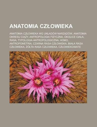 Anatomia Cz Owieka: Anatomia Cz Owieka Wg UK Adow Narz Dow, Anatomia Okresu CI Y, Antropologia Fizyczna, Okolice CIA A, Rasa, Typologia Antropologiczna, Homo, Antropome(Polish)